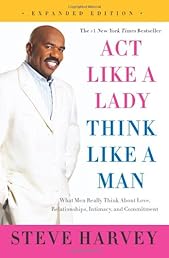 Act Like a Lady, Think Like a Man, Expanded Edition: What Men Really Think About Love, Relationships, Intimacy, and Commitment
