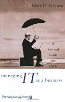 Managing IT as a Business: A Survival Guide for CEOs