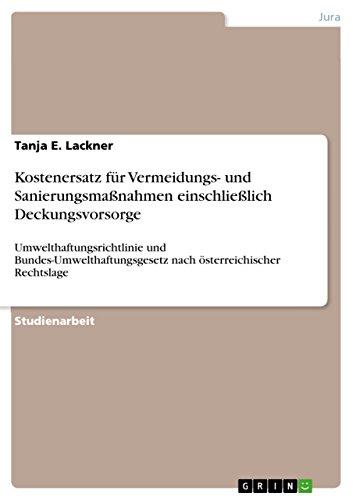 Kostenersatz für Vermeidungs- und Sanierungsmaßnahmen einschließlich Deckungsvorsorge: Umwelthaftungsrichtlinie und Bundes-Umwelthaftungsgesetz nach österreichischer Rechtslage (German Edition)