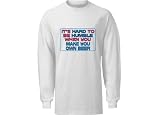 It's hard to be humble when you make your own Beer Adult Long Sleeve T-Shirt WHITE LARGE
