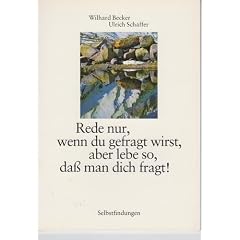 Rede nur, wenn du gefragt wirst, aber lebe so da� man dich fragt!