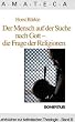 Der Mensch auf der Suche nach Gott, die Frage der Religionen