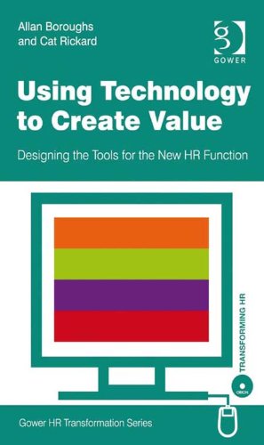 Using Technology to Create Value: Designing the Tools for the New HR Function (Gower HR Transformation Series)