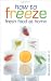 How to Freeze Fresh Food at Home: Everything You Need to Know About Freezing and Freezer