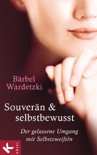 Souverän und selbstbewusst: Der gelassene Umgang mit Selbstzweifeln (German Edition)