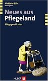 Neues aus Pflegeland. Pflegegeschichten