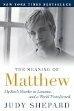 The Meaning of Matthew: My Sons Murder in Laramie, and a World Transformed