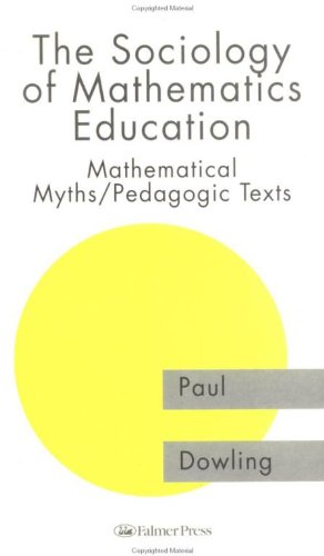 The Sociology of Mathematics Education: Mathematical Myths / Pedagogic Texts (Studies in Mathematics Education Series, 7)