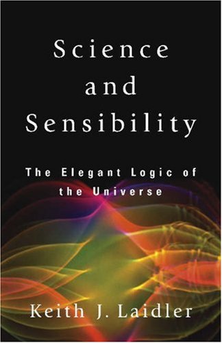 Science and Sensibility: The Elegant Logic of the Universe