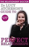 The relationship doctor : Dr Lucy Atcheson's guide to perfect relationships