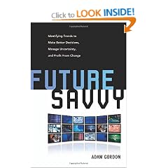 Future Savvy: Identifying Trends to Make Better Decisions, Manage Uncertainty, and Profit from Change