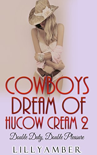 Cowboys Dream of Hucow Cream: Double Duty, Double Pleasure (Book 2)