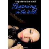 Learning In The Dark ~ Margaret Sarah Bechtel