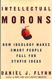 Intellectual Morons : How Ideology Makes Smart People Fall for Stupid Ideas