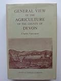 General view of the agriculture of the County of Devon, with observations on the means of its improvement : a reprint of the work drawn up for the consideration of the Board of Agriculture and Interna