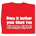 Does It Bother You That I'm Always Right T-Shirt