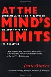 At the Minds Limits: Contemplations by a Survivor on Auschwitz and Its Realities