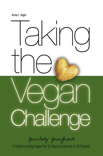 Taking the Vegan Challenge: A Guide to Going Vegan for 30 Days to Lose up to 20 Pounds! (Vegan Weight Loss) (Volume 2)