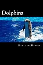 Dolphins: A Fascinating Book Containing Dolphin Facts, Trivia, Images & Memory Recall Quiz: Suitable for Adults & Children (Matthew Harper) Dolphins: A Fascinating Book Containing Dolphin Facts, Trivia, Images & Memory Recall Quiz: Suitable for Adults & Children (Matthew Harper)