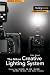 The Nikon Creative Lighting System: Using the SB-600, SB-700, SB-800, SB-900, SB-910 and R1C1 Flashes