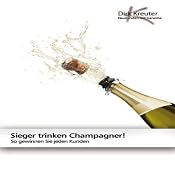 H&ouml;rbuch Sieger trinken Champagner!: So gewinnen Sie jeden Kunden
