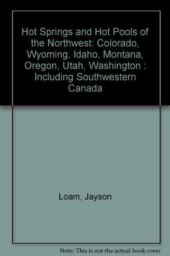 Hot Springs and Hot Pools of the Northwest: Colorado, Wyoming, Idaho, Montana, Oregon, Utah, Washington : Including Southwestern Canada