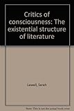 Critics of consciousness : the existential structure of literature