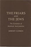 The friars and the Jews : the evolution of medieval anti-Judaism