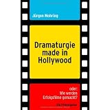 Dramaturgie made in Hollywood. oder: Wie werden Erfolgsfilme gemacht?von "J�rgen Mohring"