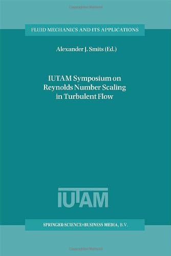 IUTAM Symposium on Reynolds Number Scaling in Turbulent Flow: Proceedings of the IUTAM Symposium held in Princeton, NJ, U.S.A., 11-13 September 2002 (Fluid Mechanics and Its Applications)