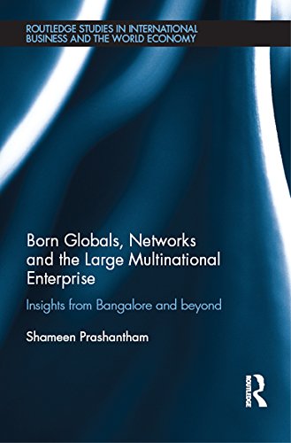 Born Globals, Networks, and the Large Multinational Enterprise: Insights from Bangalore and Beyond (Routledge Studies in International Business and the World Economy)