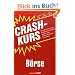 Crashkurs B�rse: Wie kommt ein Kurs zustande? Wie beurteile ich ein Investment? Geschichte, Fakten, Strategie: Hier werden Sie fit f�r die B�rse!