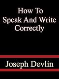 How To Speak And Write Correctly - Joseph Devlin
