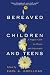 Bereaved Children and Teens: A Support Guide for Parents and Professionals
