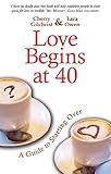 Love begins at 40 : a guide to starting over