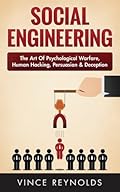 Social Engineering: The Art of Psychological Warfare, Human Hacking, Persuasion, and Deception