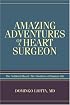 Amazing Adventures of a Heart Surgeon: The Artificial Heart: The Frontiers of Human Life