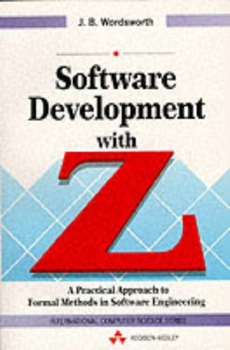 Software Development With Z: A Practical Approach to Formal Methods in Software Engineering (International Computer Science Series), by Jo