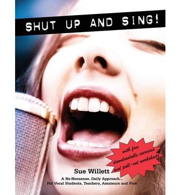 Shut Up and Sing! a No-Nonsense, Daily Approach for Vocal Students, Teachers, Amateurs and Pros