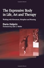 The Expressive Body in Life, Art and Therapy: Working with Movement, Metaphor and Meaning