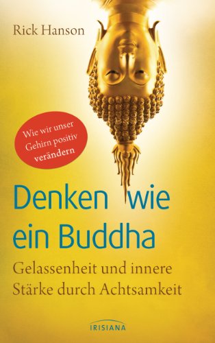Denken wie ein Buddha: Gelassenheit und innere Stärke durch Achtsamkeit - Wie wir unser Gehirn positiv verändern (German Edition)