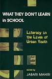 What They Dont Learn in School: Literacy in the Lives of Urban Youth (New Literacies and Digital Epistemologies, V. 2)