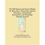The 2007 Import and Export Market for Binoculars, Monoculars, Optical Telescopes, Astronomical Instruments, and Mountings Therefor in Israel book cover