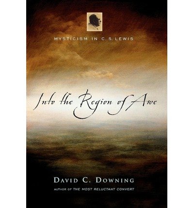 [(Into the Region of Awe: Mysticism in C. S. Lewis)] [Author: David C Downing] published on (May, 2005)