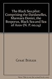 The Black Sea pilot : comprising the Dardanelles, Marmara Denizi, the Bosporus, Black Sea and Sea of Azov