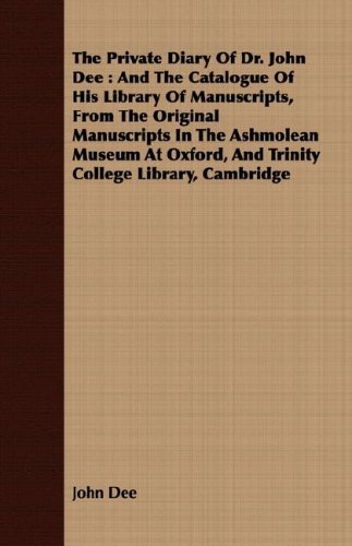 The Private Diary of Dr. John Dee: And the Catalogue of His Library of Manuscripts, from the Original Manuscripts in the Ashmolean Museum at Oxford, a