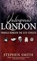 Underground London: Travels Beneath the City Streets
