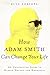 How Adam Smith Can Change Your Life: An Unexpected Guide to Human Nature and Happiness