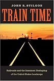 Train Time: Railroads and the Imminent Reshaping of the United States Landscape