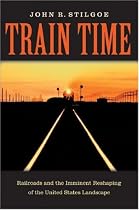 Train Time: Railroads and the Imminent Reshaping of the United States Landscape